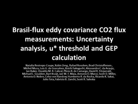 Brasil-flux eddy covariance CO2 flux measurements: Uncertainty analysis, u* threshold and GEP calculation Natalia Restrepo-Coupe, Xubin Zeng, Rafael Rosolem,
