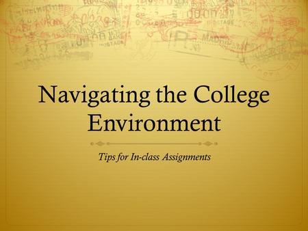Navigating the College Environment Tips for In-class Assignments.