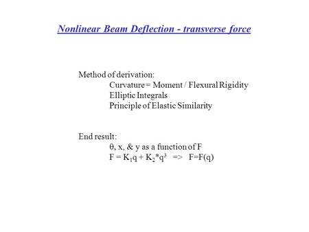 Nonlinear Beam Deflection - transverse force Method of derivation: Curvature = Moment / Flexural Rigidity Elliptic Integrals Principle of Elastic Similarity.