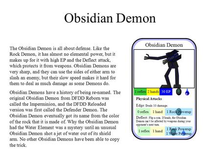 Obsidian Demon The Obsidian Demon is all about defense. Like the Rock Demon, it has almost no elemental power, but it makes up for it with high EP and.