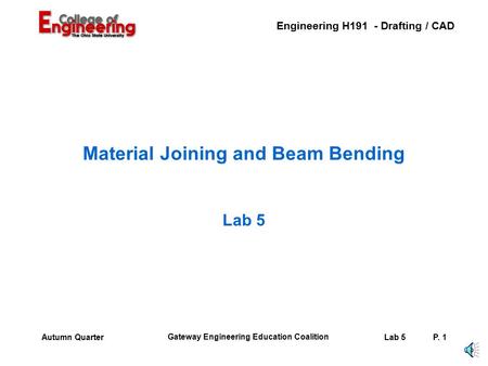 Engineering H191 - Drafting / CAD Gateway Engineering Education Coalition Lab 5P. 1Autumn Quarter Material Joining and Beam Bending Lab 5.