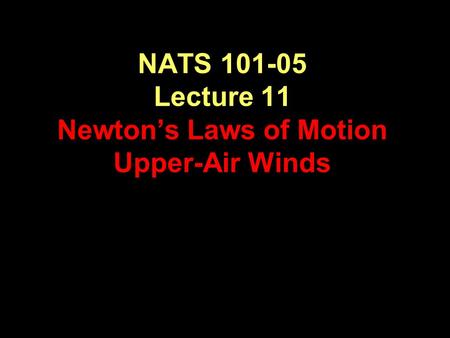NATS 101-05 Lecture 11 Newton’s Laws of Motion Upper-Air Winds.
