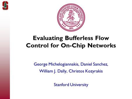 Evaluating Bufferless Flow Control for On-Chip Networks George Michelogiannakis, Daniel Sanchez, William J. Dally, Christos Kozyrakis Stanford University.