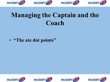 Managing the Captain and the Coach “The ate dot points”