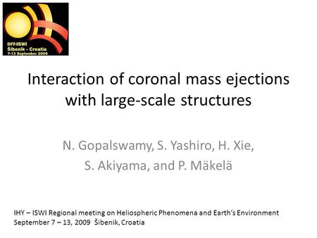 Interaction of coronal mass ejections with large-scale structures N. Gopalswamy, S. Yashiro, H. Xie, S. Akiyama, and P. Mäkelä IHY – ISWI Regional meeting.