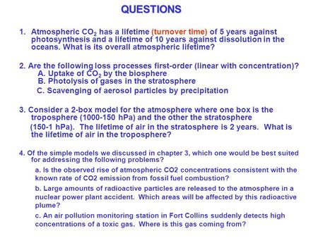 QUESTIONS 1.Atmospheric CO 2 has a lifetime (turnover time) of 5 years against photosynthesis and a lifetime of 10 years against dissolution in the oceans.