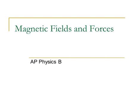 Magnetic Fields and Forces AP Physics B. Facts about Magnetism Magnets have 2 poles (north and south) Like poles repel Unlike poles attract Magnets create.