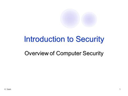 K. Salah1 Introduction to Security Overview of Computer Security.