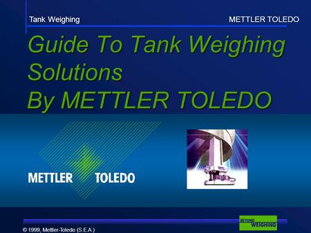 Tank Weighing METTLER TOLEDO © 1999, Mettler-Toledo (S.E.A.) Guide To Tank Weighing Solutions By METTLER TOLEDO.