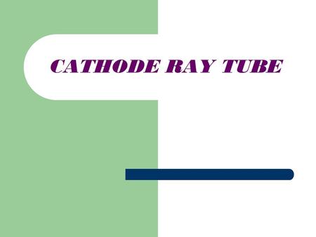 CATHODE RAY TUBE.