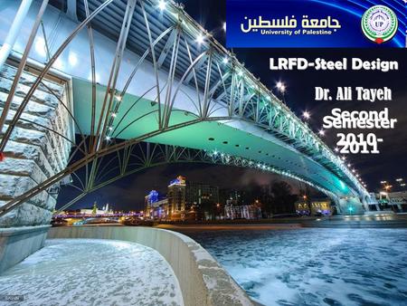 LRFD-Steel Design Dr. Ali Tayeh Second Semester 2010-2011.