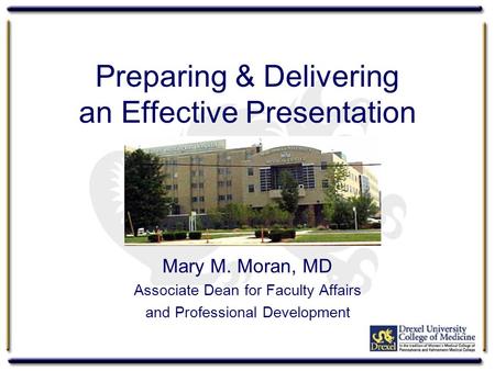 Preparing & Delivering an Effective Presentation Mary M. Moran, MD Associate Dean for Faculty Affairs and Professional Development.