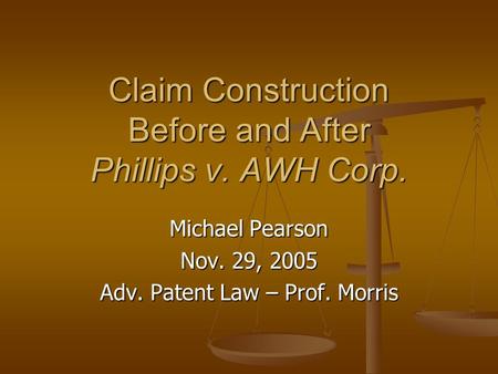 Claim Construction Before and After Phillips v. AWH Corp. Michael Pearson Nov. 29, 2005 Adv. Patent Law – Prof. Morris.