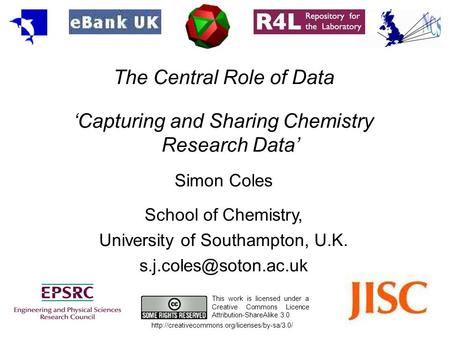 The Central Role of Data ‘Capturing and Sharing Chemistry Research Data’ Simon Coles School of Chemistry, University of Southampton, U.K.