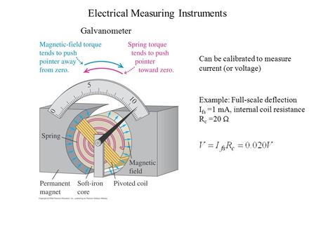 Electrical Measuring Instruments Galvanometer Can be calibrated to measure current (or voltage) Example: Full-scale deflection I fs =1 mA, internal coil.