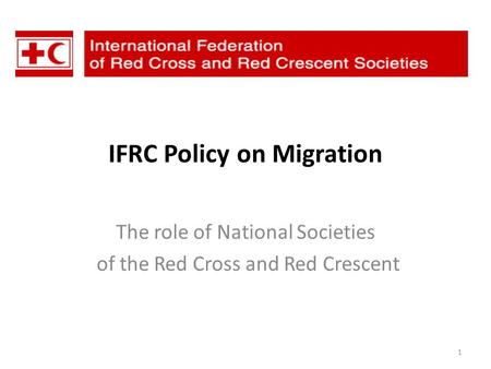 IFRC Policy on Migration The role of National Societies of the Red Cross and Red Crescent 1.