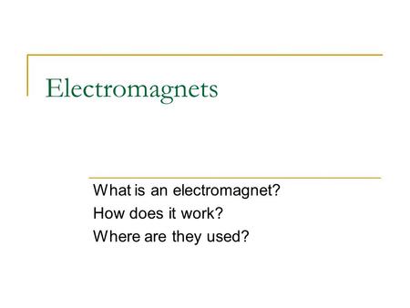 Electromagnets What is an electromagnet? How does it work? Where are they used?