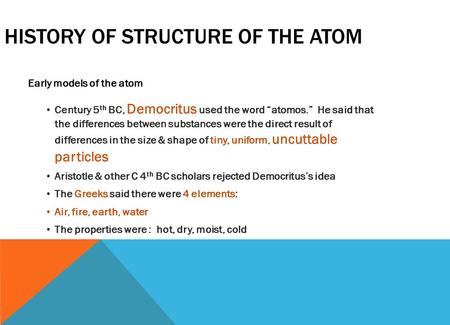 HISTORY OF STRUCTURE OF THE ATOM Early models of the atom Century 5 th BC, Democritus used the word “atomos.” He said that the differences between substances.
