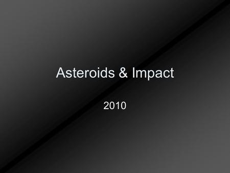 Asteroids & Impact 2010. What is an asteroid? Small, rocky object orbiting the Sun among other planets. Commonly called planetoids because they are considerably.