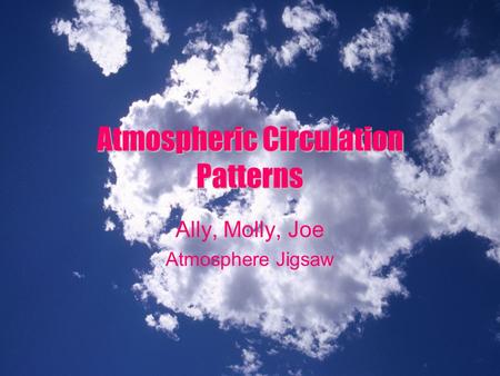 AtmosphericCirculation Patterns Atmospheric Circulation Patterns Ally, Molly, Joe Atmosphere Jigsaw.
