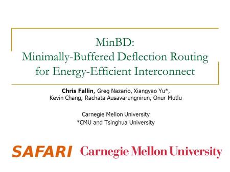 MinBD: Minimally-Buffered Deflection Routing for Energy-Efficient Interconnect Chris Fallin, Greg Nazario, Xiangyao Yu*, Kevin Chang, Rachata Ausavarungnirun,