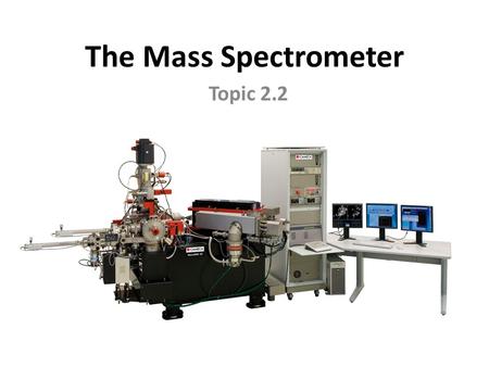 The Mass Spectrometer Topic 2.2. Review of Topic 2.1.