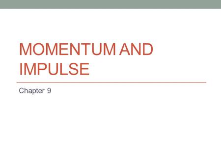 Momentum and Impulse Chapter 9.