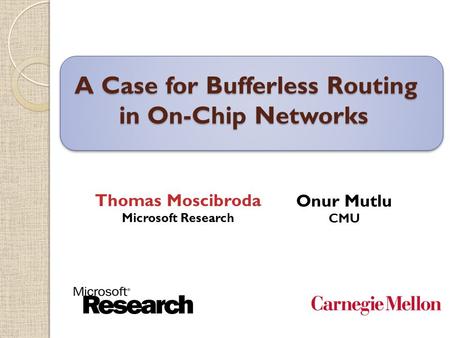 $ A Case for Bufferless Routing in On-Chip Networks A Case for Bufferless Routing in On-Chip Networks Onur Mutlu CMU TexPoint fonts used in EMF. Read the.