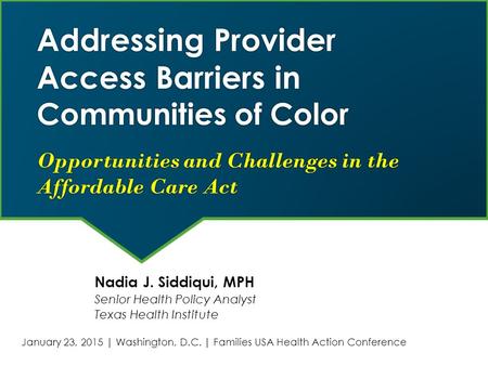 Addressing Provider Access Barriers in Communities of Color Opportunities and Challenges in the Affordable Care Act Nadia J. Siddiqui, MPH Senior Health.