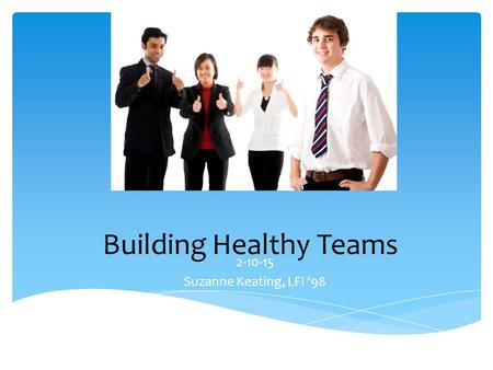 Building Healthy Teams 2-10-15 Suzanne Keating, LFI ‘98.
