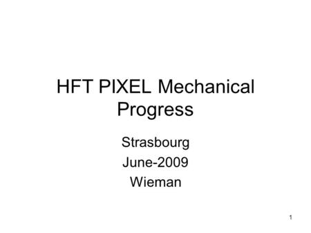 HFT PIXEL Mechanical Progress Strasbourg June-2009 Wieman 1.