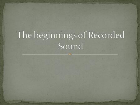 The beginnings of Recorded Sound