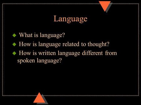 Language u What is language? u How is language related to thought? u How is written language different from spoken language?
