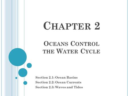 C HAPTER 2 O CEANS C ONTROL THE W ATER C YCLE Section 2.1: Ocean Basins Section 2.2: Ocean Currents Section 2.3: Waves and Tides.