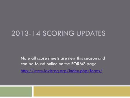 2013-14 SCORING UPDATES Note all score sheets are new this season and can be found online on the FORMS page