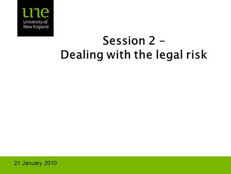 Session 2 – Dealing with the legal risk 21 January 2010.