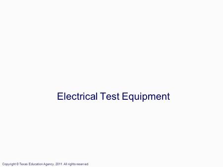 Electrical Test Equipment Copyright © Texas Education Agency, 2011. All rights reserved.