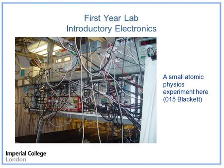 First Year Lab Introductory Electronics We are Physicists. Why do electronics? You will probably also end up using computers! You may end up using optics.