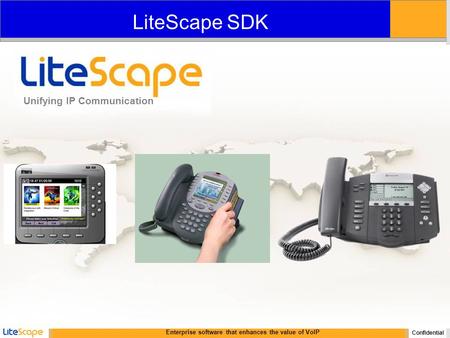 Enterprise software that enhances the value of VoIP Confidential Unifying IP Communication LiteScape SDK.