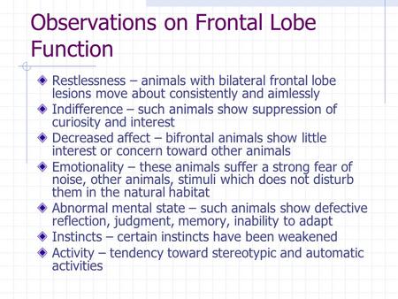 Observations on Frontal Lobe Function Restlessness – animals with bilateral frontal lobe lesions move about consistently and aimlessly Indifference – such.