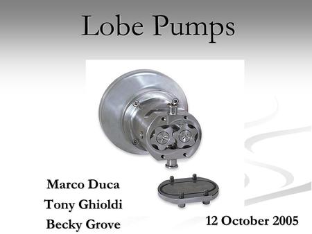 Lobe Pumps Marco Duca Tony Ghioldi Becky Grove 12 October 2005.