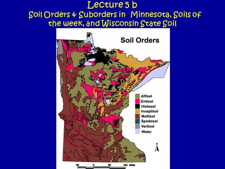Suborder Map Soils of Minnesota. Lecture 5 b Soil Orders & Suborders in Minnesota, Soils of the week, and Wisconsin State Soil.
