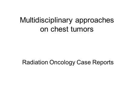 Multidisciplinary approaches on chest tumors Radiation Oncology Case Reports.