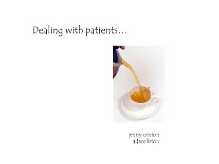 Dealing with patients… jenny crinion adam liston.