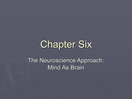 Chapter Six The Neuroscience Approach: Mind As Brain.