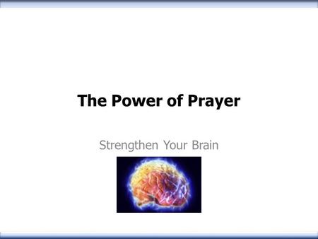 The Power of Prayer Strengthen Your Brain. Why is prayer so important? Communion With the Almighty Praising and Honoring the Lord Petitioning/Requesting.