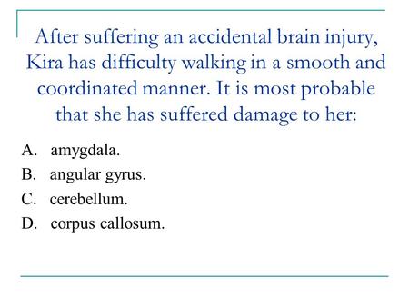 After suffering an accidental brain injury, Kira has difficulty walking in a smooth and coordinated manner. It is most probable that she has suffered damage.