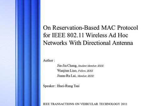 On Reservation-Based MAC Protocol for IEEE 802.11 Wireless Ad Hoc Networks With Directional Antenna Author : Jin-Jia Chang, Student Member, IEEE Wanjiun.
