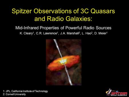 Spitzer Observations of 3C Quasars and Radio Galaxies: Mid-Infrared Properties of Powerful Radio Sources K. Cleary 1, C.R. Lawrence 1, J.A. Marshall 2,
