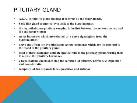PITUITARY GLAND A.K.A. the master gland because it controls all the other glands. Sack-like gland connected by a stalk to the hypothalamus. this hypothalamus-pituitary.